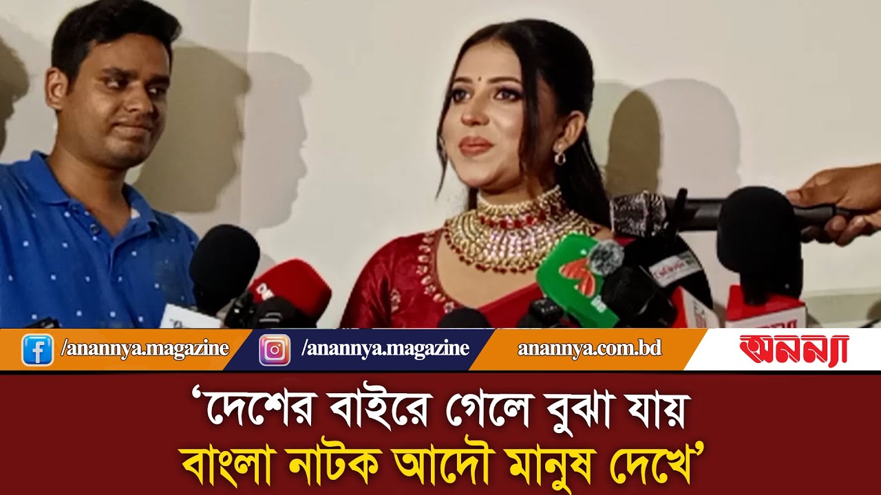 ‘দেশের বাইরে গেলে বুঝা যায়, বাংলা নাটক আদৌ মানুষ দেখে’ | BD Actor | Anannya Digital